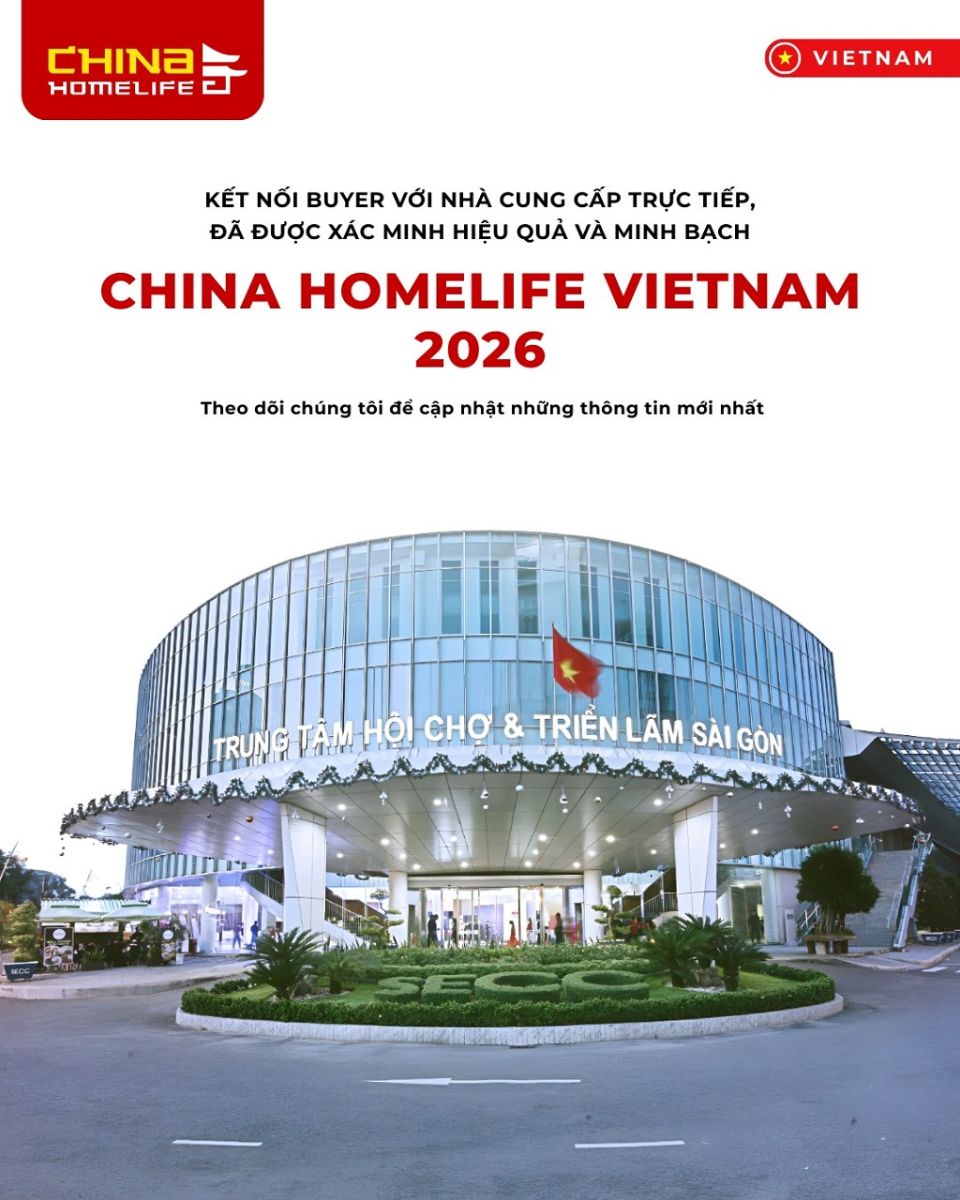 The 5th China Homelife Vietnam Expo 2026: Cơ Hội Vàng Bứt Phá Kinh Doanh Kết Nối Toàn Cầu