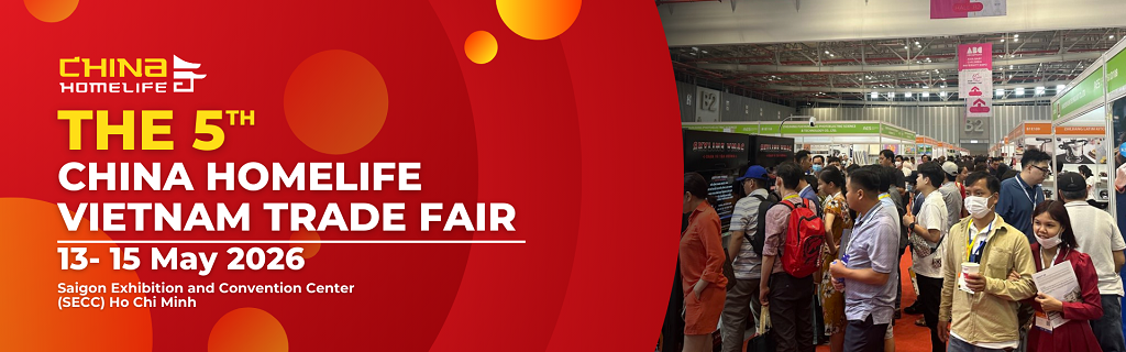 The 5th China Homelife Vietnam Expo 2026: Cơ Hội Vàng Bứt Phá Kinh Doanh Kết Nối Toàn Cầu